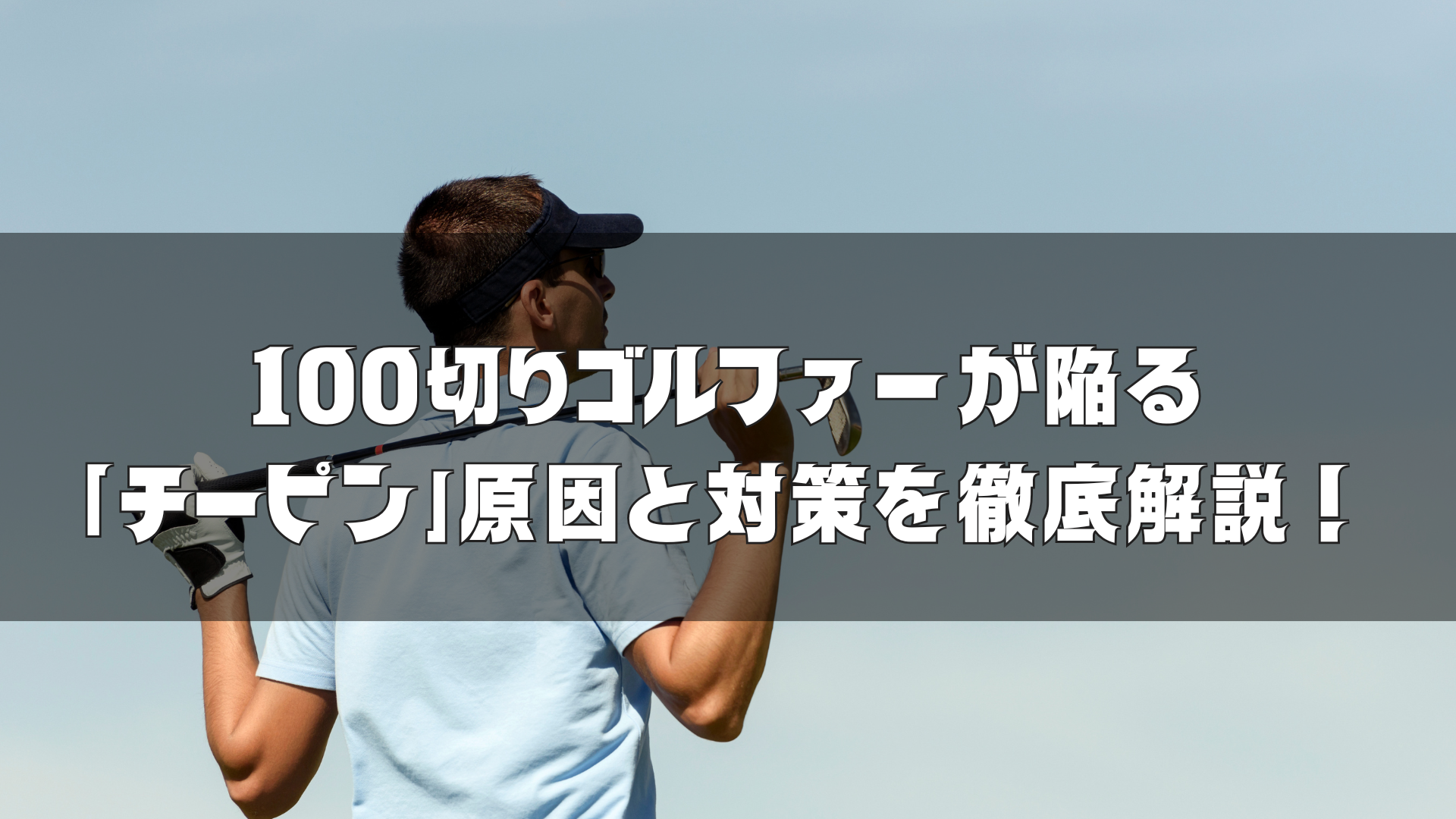 100切りゴルファーが陥る「チーピン」原因と対策を徹底解説！