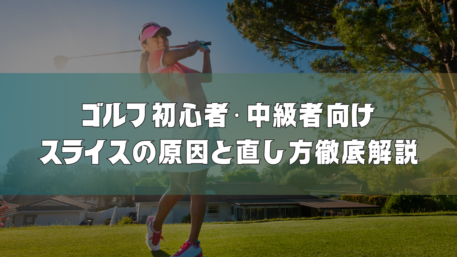 ゴルフ初心者・中級者向け｜スライスの原因と直し方徹底解説