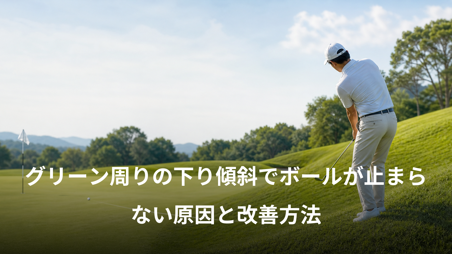 グリーン周りの下り傾斜でボールが止まらない原因と改善方法
